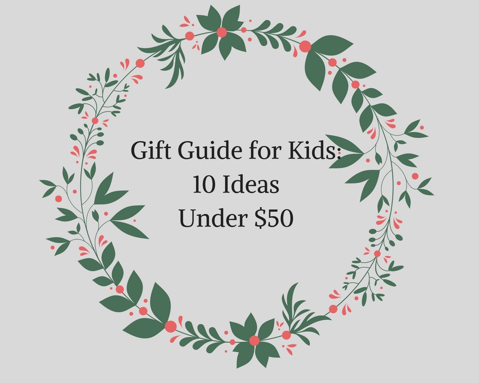 Gift Guide for Kids_ 10 Ideas Under $50